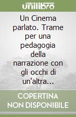 Un Cinema parlato. Trame per una pedagogia della narrazione con gli occhi di un'altra lingua libro