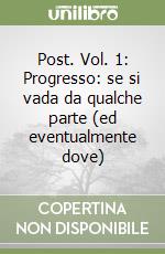 Post. Vol. 1: Progresso: se si vada da qualche parte (ed eventualmente dove) libro