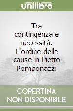 Tra contingenza e necessità. L'ordine delle cause in Pietro Pomponazzi