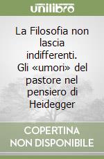 La Filosofia non lascia indifferenti. Gli «umori» del pastore nel pensiero di Heidegger libro