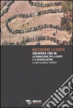 Raccontare la verità. Sud Africa 1996-1998. La commissione per la verità e la riconciliazione libro