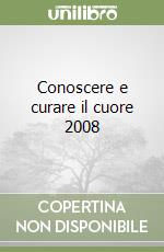 Conoscere e curare il cuore 2008 libro
