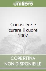 Conoscere e curare il cuore 2007 libro