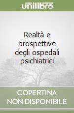 Realtà e prospettive degli ospedali psichiatrici libro