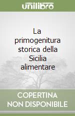 La primogenitura storica della Sicilia alimentare libro