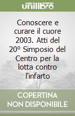 Conoscere e curare il cuore 2003. Atti del 20° Simposio del Centro per la lotta contro l'infarto libro