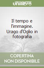 Il tempo e l'immagine. Urago d'Oglio in fotografia