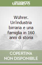 Wührer. Un'industria birraria e una famiglia in 160 anni di storia libro