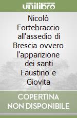 Nicolò Fortebraccio all'assedio di Brescia ovvero l'apparizione dei santi Faustino e Giovita libro