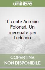 Il conte Antonio Folonari. Un mecenate per Ludriano