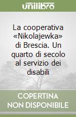 La cooperativa «Nikolajewka» di Brescia. Un quarto di secolo al servizio dei disabili libro