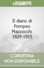 Il diario di Pompeo Mazzocchi 1829-1915 libro