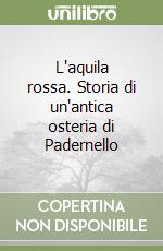 L'aquila rossa. Storia di un'antica osteria di Padernello