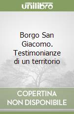 Borgo San Giacomo. Testimonianze di un territorio