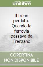 Il treno perduto. Quando la ferrovia passava da Trenzano libro