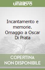 Incantamento e memorie. Omaggio a Oscar Di Prata libro