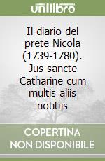 Il diario del prete Nicola (1739-1780). Jus sancte Catharine cum multis aliis notitijs libro