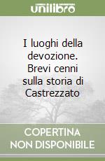 I luoghi della devozione. Brevi cenni sulla storia di Castrezzato libro