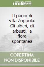 Il parco di villa Zoppola. Gli alberi, gli arbusti, la flora spontanea