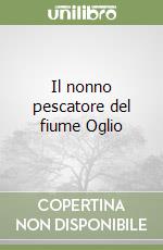 Il nonno pescatore del fiume Oglio libro