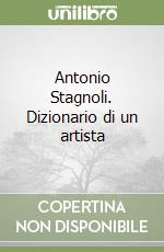 Antonio Stagnoli. Dizionario di un artista