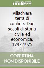 Villachiara terra di confine. Due secoli di storia civile ed economica. 1797-1975 libro