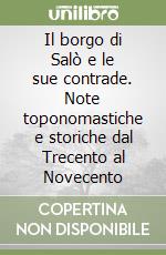 Il borgo di Salò e le sue contrade. Note toponomastiche e storiche dal Trecento al Novecento