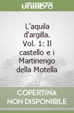 L'aquila d'argilla. Vol. 1: Il castello e i Martinengo della Motella