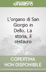 L'organo di San Giorgio in Dello. La storia, il restauro