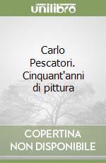 Carlo Pescatori. Cinquant'anni di pittura