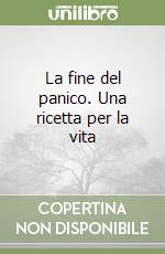 La fine del panico. Una ricetta per la vita libro