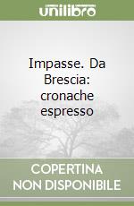 Impasse. Da Brescia: cronache espresso