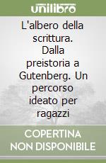 L'albero della scrittura. Dalla preistoria a Gutenberg. Un percorso ideato per ragazzi libro