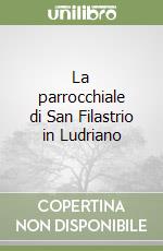 La parrocchiale di San Filastrio in Ludriano