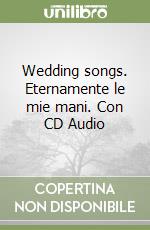 Wedding songs. Eternamente le mie mani. Con CD Audio libro