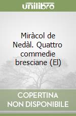 Miràcol de Nedàl. Quattro commedie bresciane (El) libro