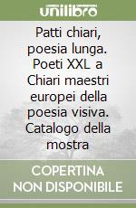 Patti chiari, poesia lunga. Poeti XXL a Chiari maestri europei della poesia visiva. Catalogo della mostra libro