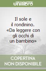 Il sole e il rondinino. «Da leggere con gli occhi di un bambino» libro