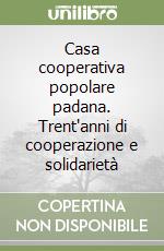 Casa cooperativa popolare padana. Trent'anni di cooperazione e solidarietà libro