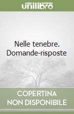 Nelle tenebre. Domande-risposte libro