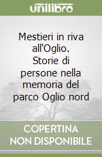 Mestieri in riva all'Oglio. Storie di persone nella memoria del parco Oglio nord