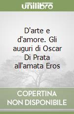 D'arte e d'amore. Gli auguri di Oscar Di Prata all'amata Eros libro