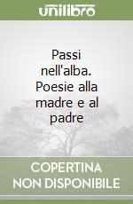 Passi nell'alba. Poesie alla madre e al padre