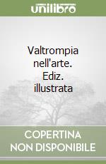 Valtrompia nell'arte. Ediz. illustrata