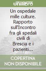 Un ospedale mille culture. Rapporto sull'Incontro fra gli spedali civili di Brescia e i pazienti stranieri libro