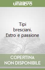 Tipi bresciani. Estro e passione