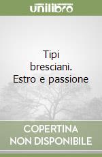 Tipi bresciani. Estro e passione libro