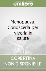 Menopausa. Conoscerla per viverla in salute libro