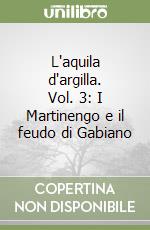 L'aquila d'argilla. Vol. 3: I Martinengo e il feudo di Gabiano libro