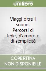 Viaggi oltre il suono. Percorsi di fede, d'amore e di semplicità libro